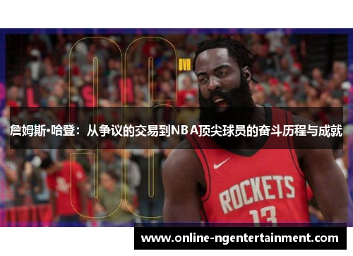 詹姆斯·哈登：从争议的交易到NBA顶尖球员的奋斗历程与成就