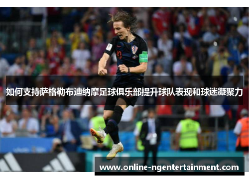 如何支持萨格勒布迪纳摩足球俱乐部提升球队表现和球迷凝聚力