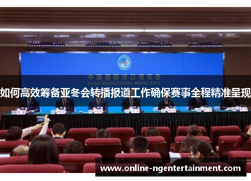 如何高效筹备亚冬会转播报道工作确保赛事全程精准呈现