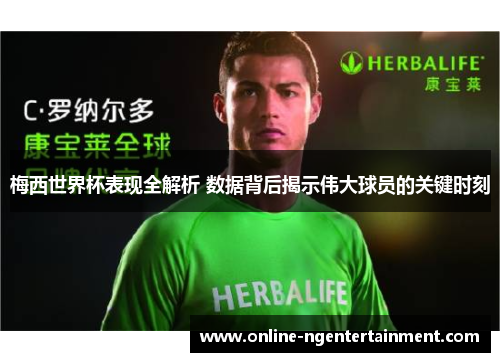 梅西世界杯表现全解析 数据背后揭示伟大球员的关键时刻