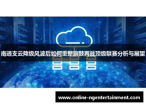 南通支云降级风波后如何重整旗鼓再战顶级联赛分析与展望