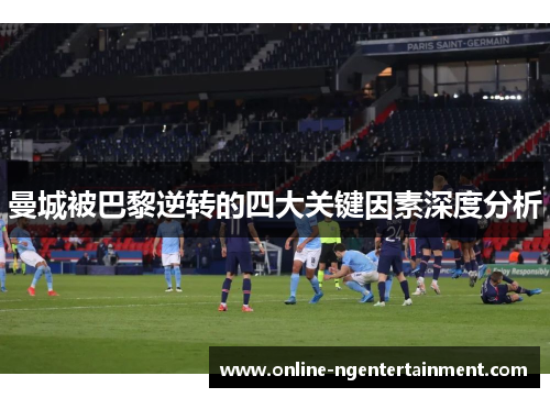 曼城被巴黎逆转的四大关键因素深度分析