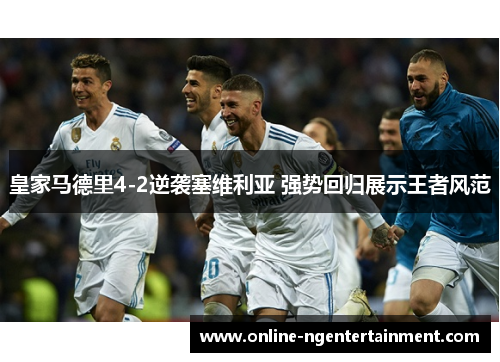 皇家马德里4-2逆袭塞维利亚 强势回归展示王者风范