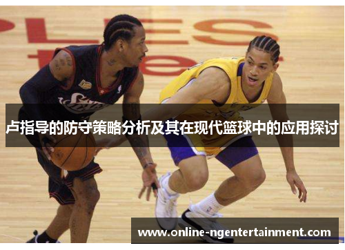 卢指导的防守策略分析及其在现代篮球中的应用探讨