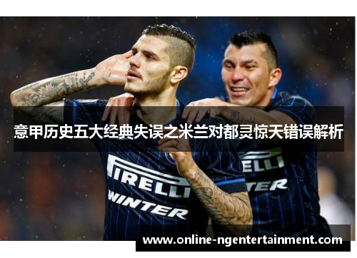 意甲历史五大经典失误之米兰对都灵惊天错误解析
