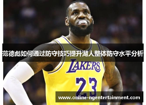 范德彪如何通过防守技巧提升湖人整体防守水平分析