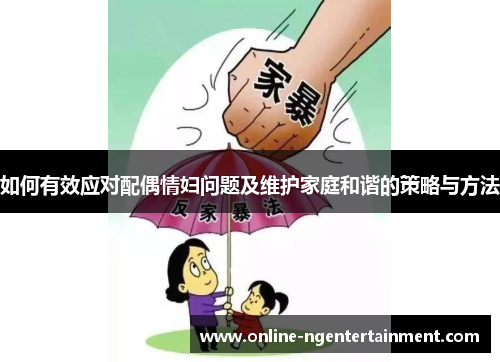 如何有效应对配偶情妇问题及维护家庭和谐的策略与方法