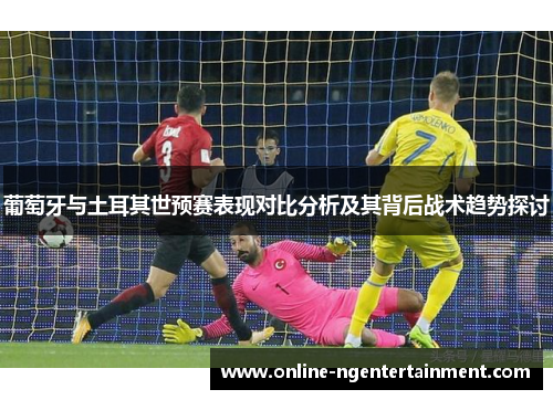 葡萄牙与土耳其世预赛表现对比分析及其背后战术趋势探讨