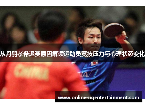 从丹羽孝希退赛原因解读运动员竞技压力与心理状态变化