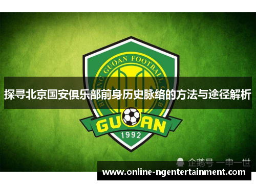 探寻北京国安俱乐部前身历史脉络的方法与途径解析