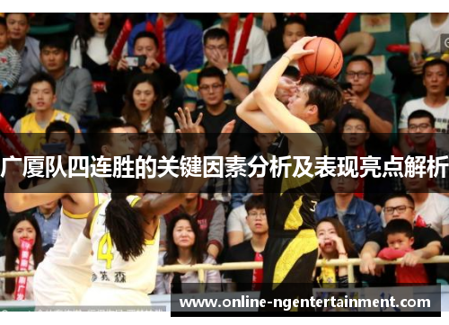 广厦队四连胜的关键因素分析及表现亮点解析