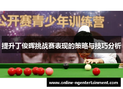 提升丁俊晖挑战赛表现的策略与技巧分析