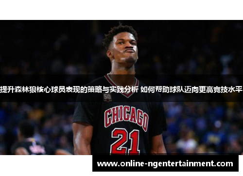 提升森林狼核心球员表现的策略与实践分析 如何帮助球队迈向更高竞技水平