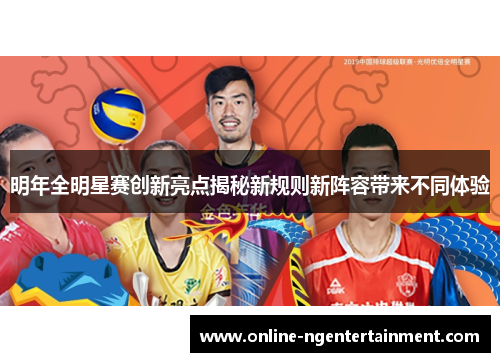 明年全明星赛创新亮点揭秘新规则新阵容带来不同体验 明年全明星赛创新亮点揭秘新规则新阵容带来不同体验
