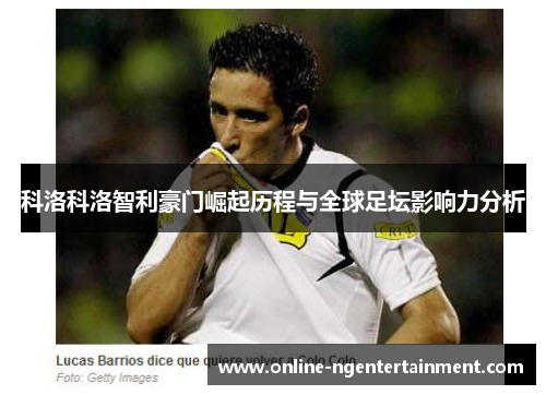 科洛科洛智利豪门崛起历程与全球足坛影响力分析