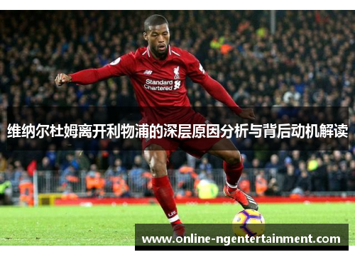 维纳尔杜姆离开利物浦的深层原因分析与背后动机解读